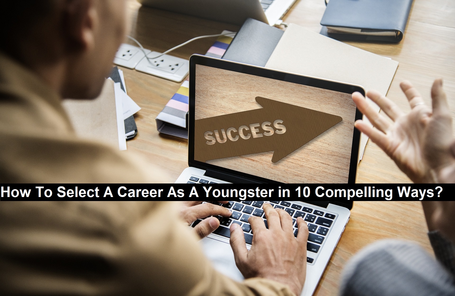 How To Select A Career As A Youngster in 10 Compelling Ways?