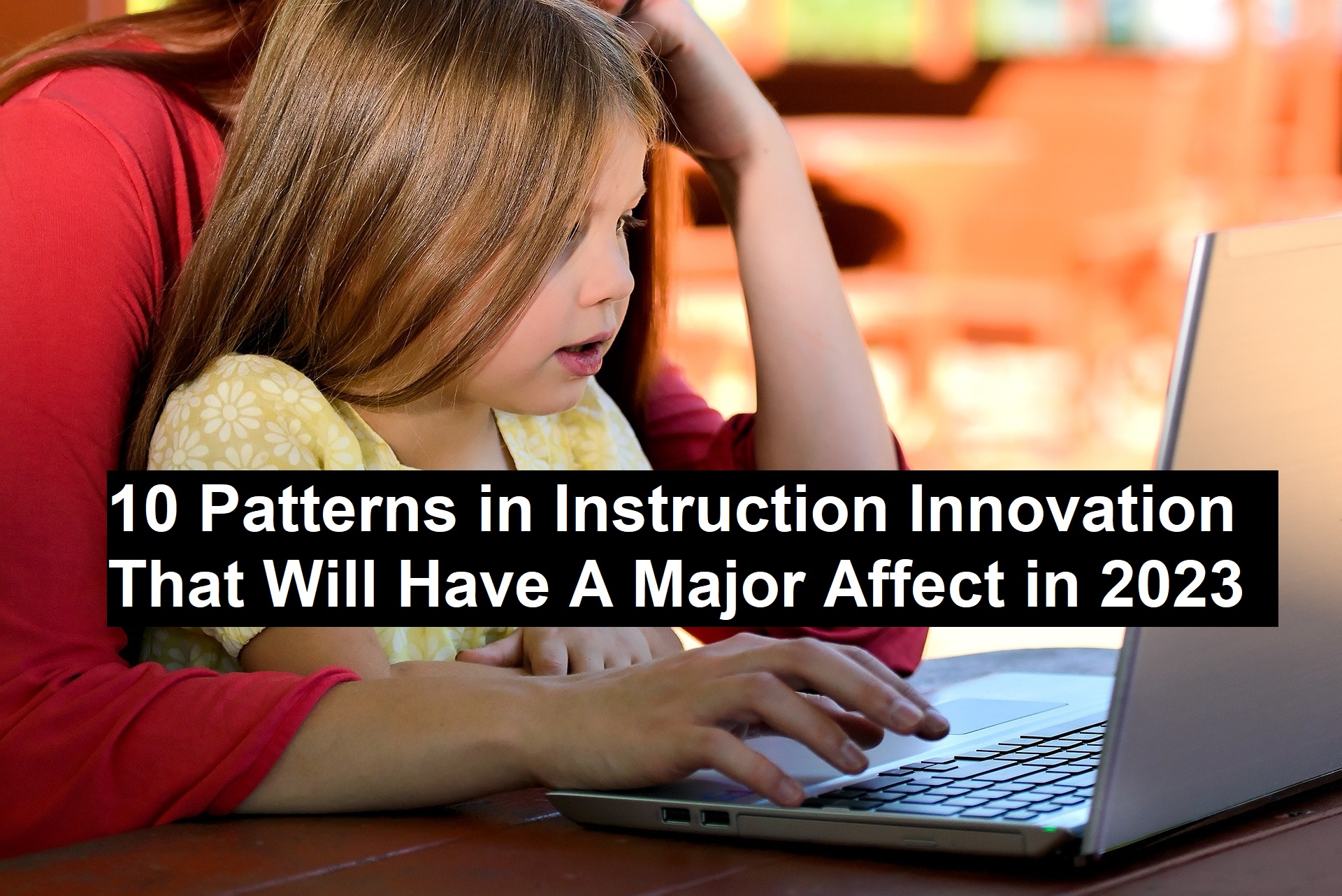 10 Patterns in Instruction Innovation That Will Have A Major Affect in 2023-25