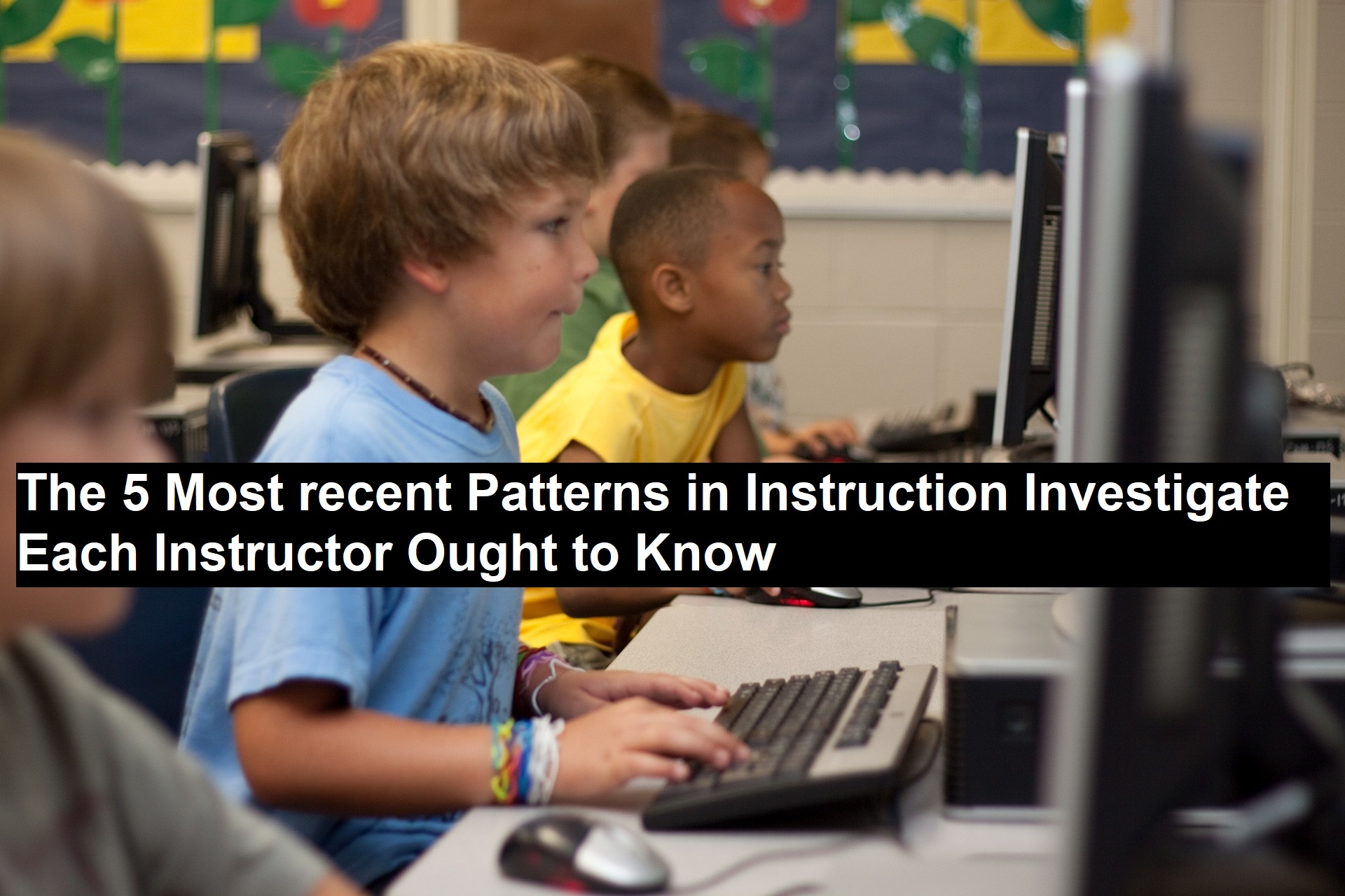 The 5 Most Recent Patterns in Instruction Investigate Each Instructor Ought to Know