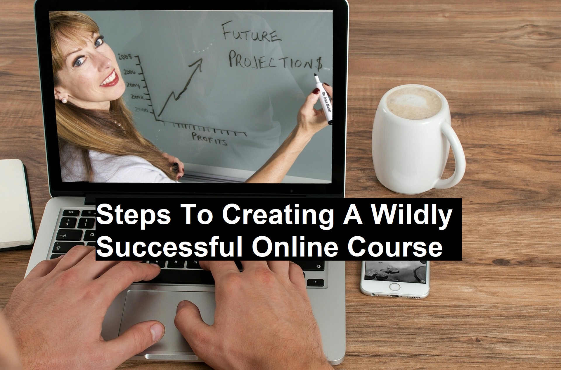 Steps To Creating A Wildly Successful Online Course